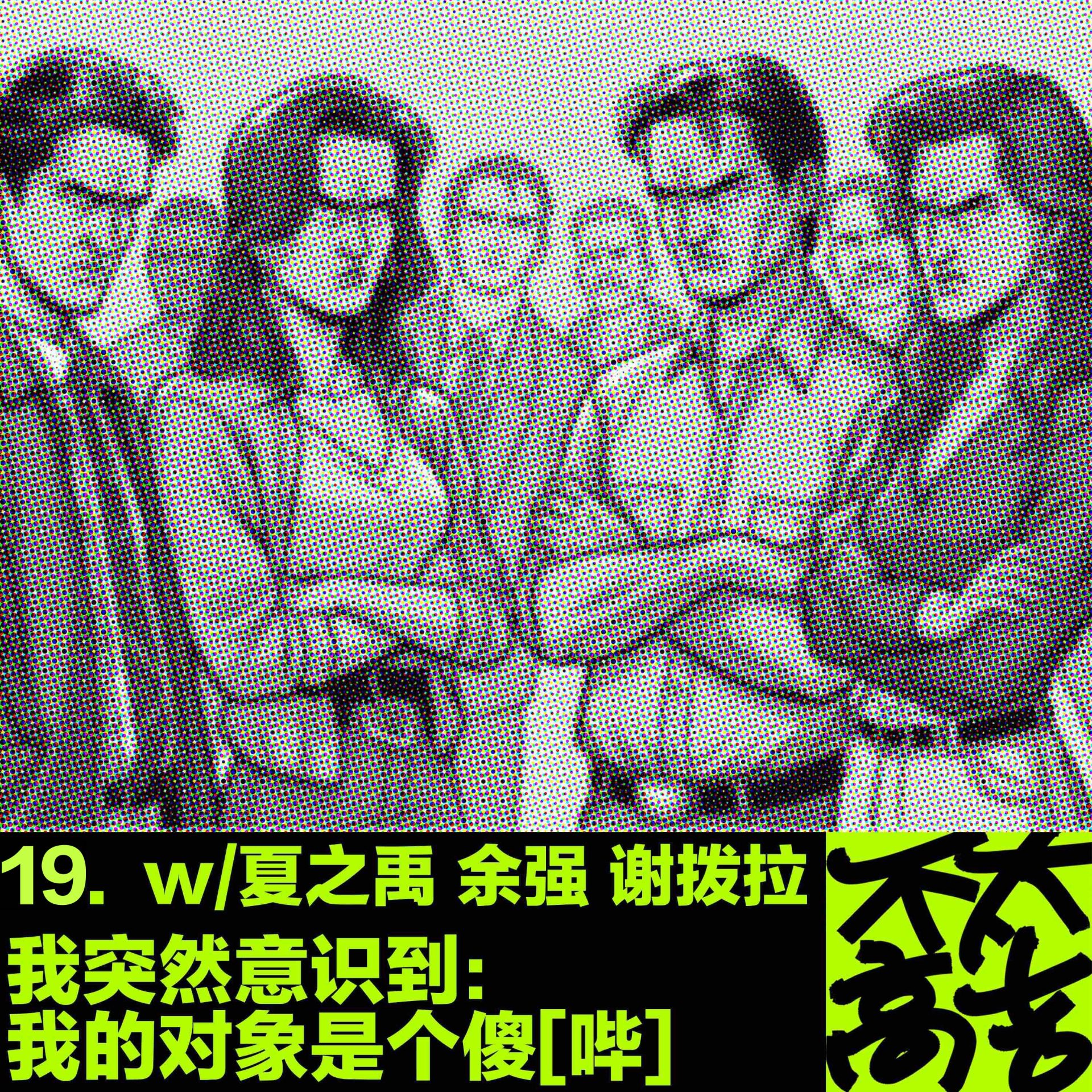 cover of episode  19.我突然意识到我的对象是个傻[哔] w/夏之禹,余强,谢拨拉 