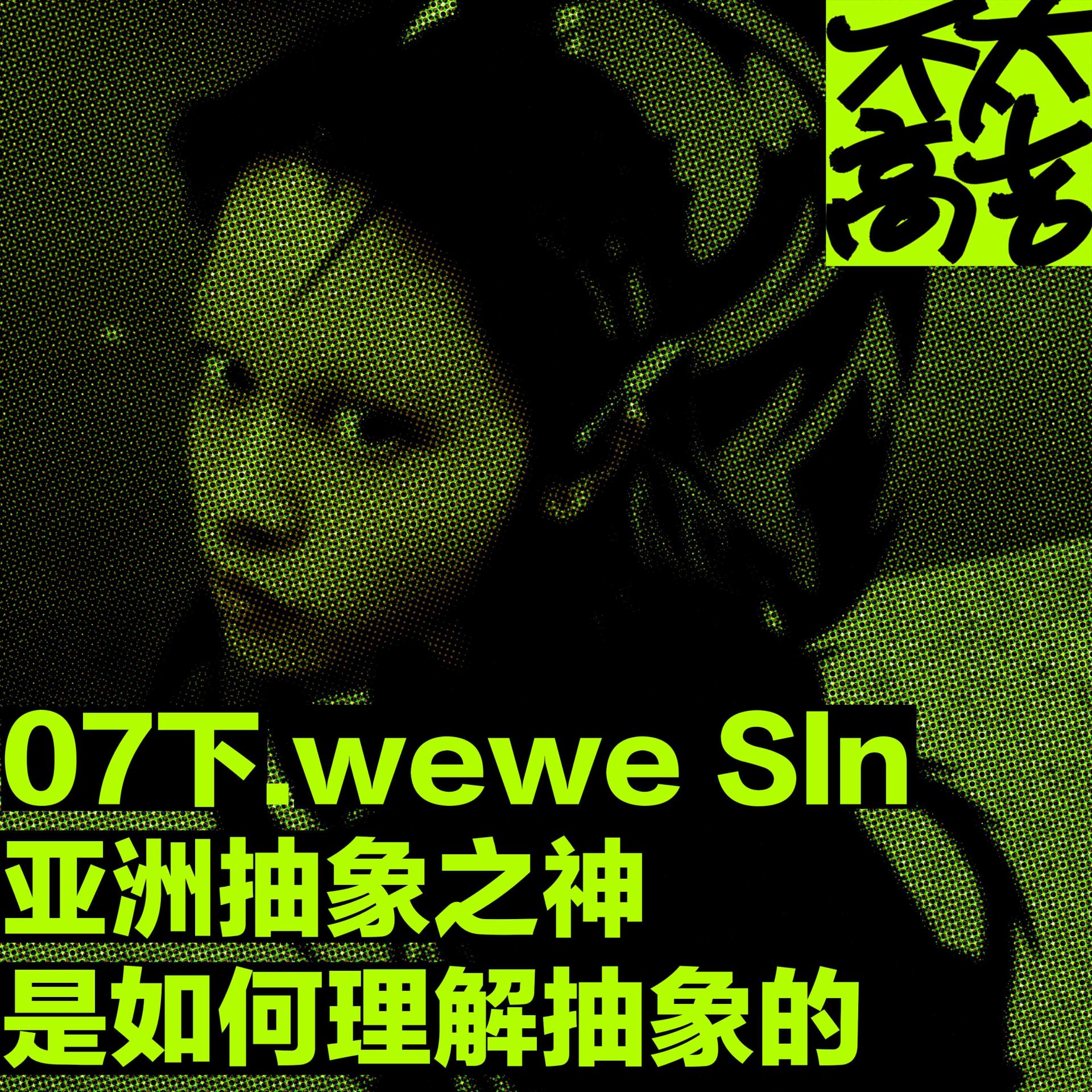 cover of episode  07下.“亚洲抽象之神”是如何理解抽象的 ft.wewe SIn 