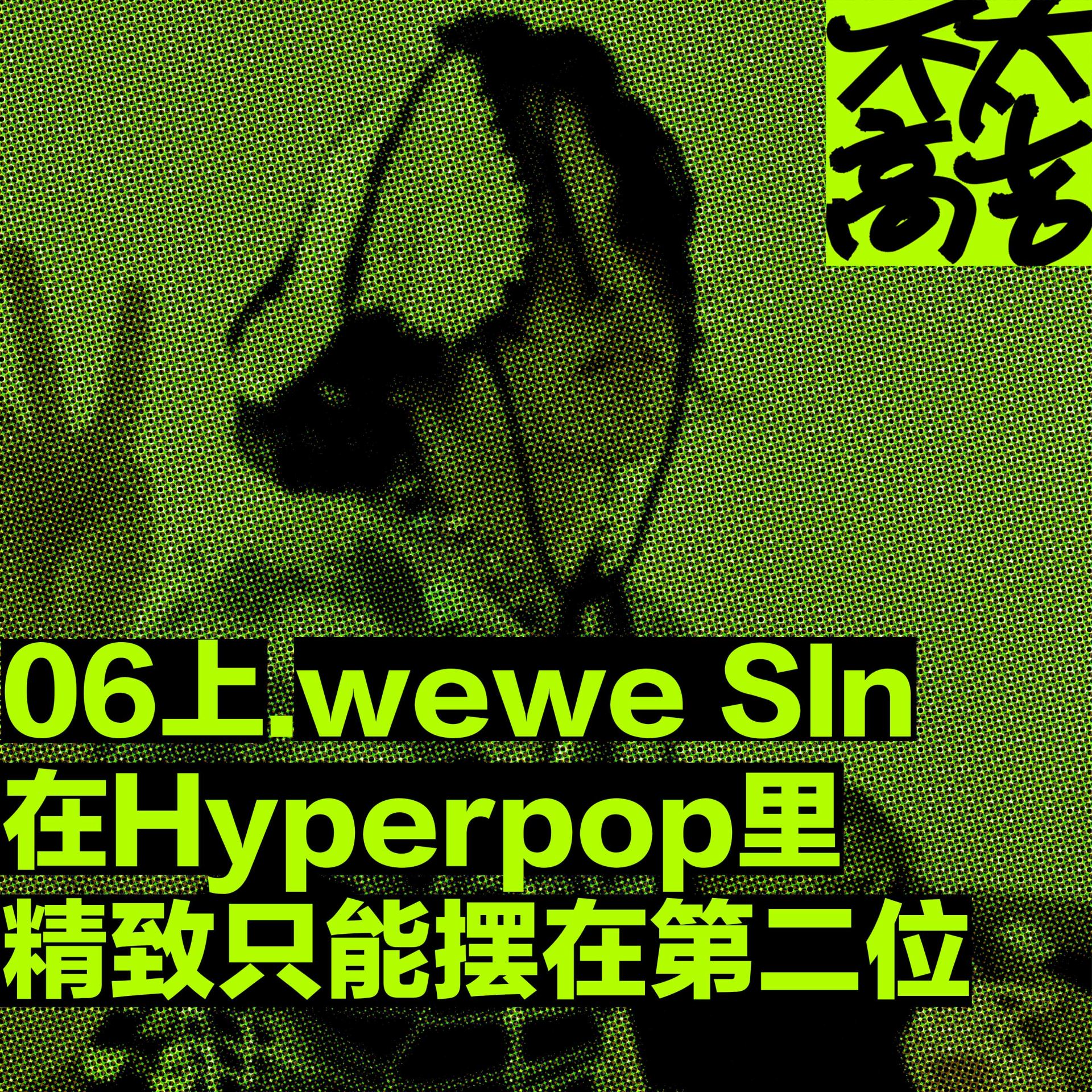 cover of episode  06上.在hyperpop里，精致只能摆在第二位 ft.wewe SIn 