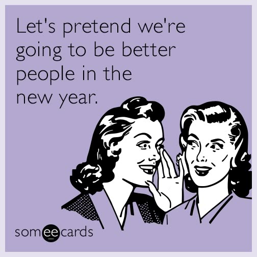 Let's pretend we're going to be better people in the new year_.jpg